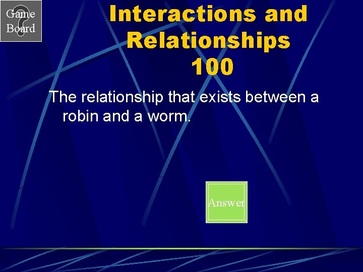 Game Board Interactions and Relationships 100 The relationship that exists between a robin and