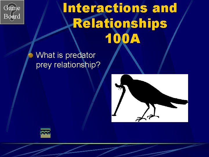 Game Board Interactions and Relationships 100 A What is predator prey relationship? 