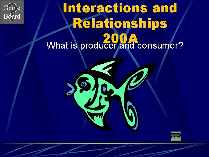 Game Board Interactions and Relationships 200 A What is producer and consumer? 