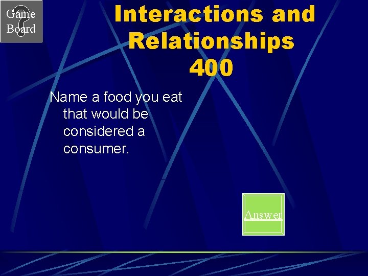Game Board Interactions and Relationships 400 Name a food you eat that would be