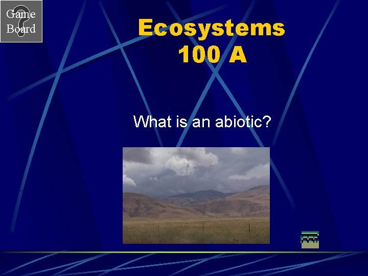 Game Board Ecosystems 100 A What is an abiotic? 
