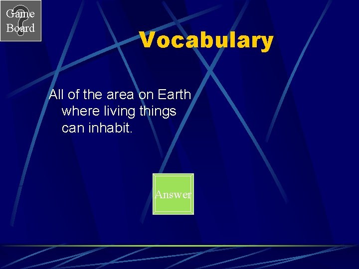 Game Board Vocabulary All of the area on Earth where living things can inhabit.