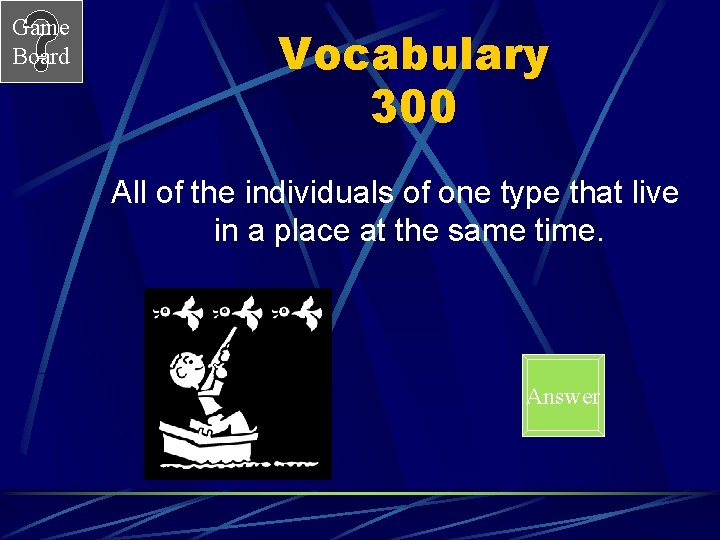 Game Board Vocabulary 300 All of the individuals of one type that live in