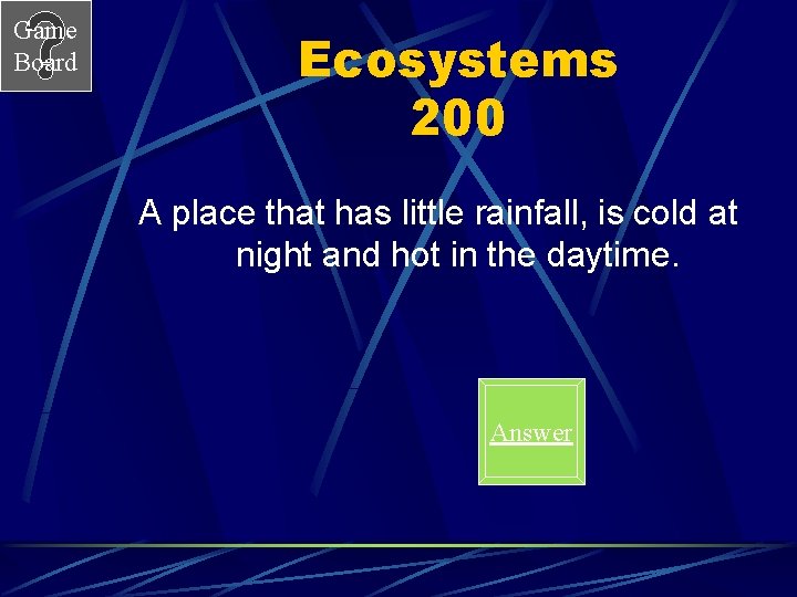 Game Board Ecosystems 200 A place that has little rainfall, is cold at night
