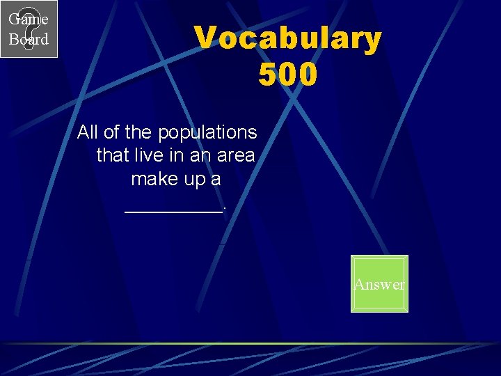 Game Board Vocabulary 500 All of the populations that live in an area make