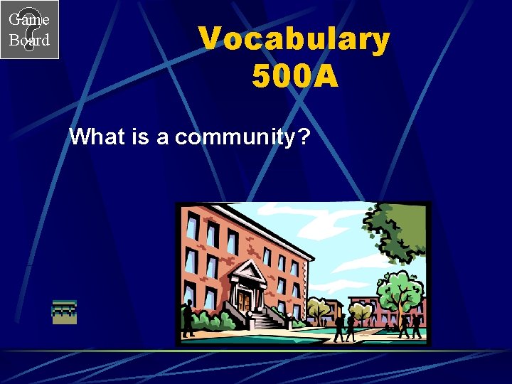 Game Board Vocabulary 500 A What is a community? 