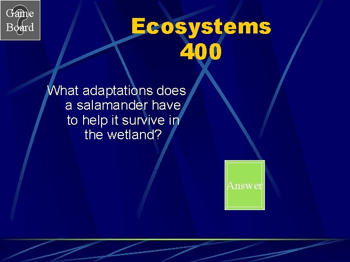 Game Board Ecosystems 400 What adaptations does a salamander have to help it survive