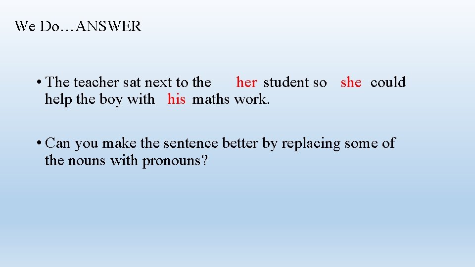 We Do…ANSWER • The teacher sat next to the her student so she could