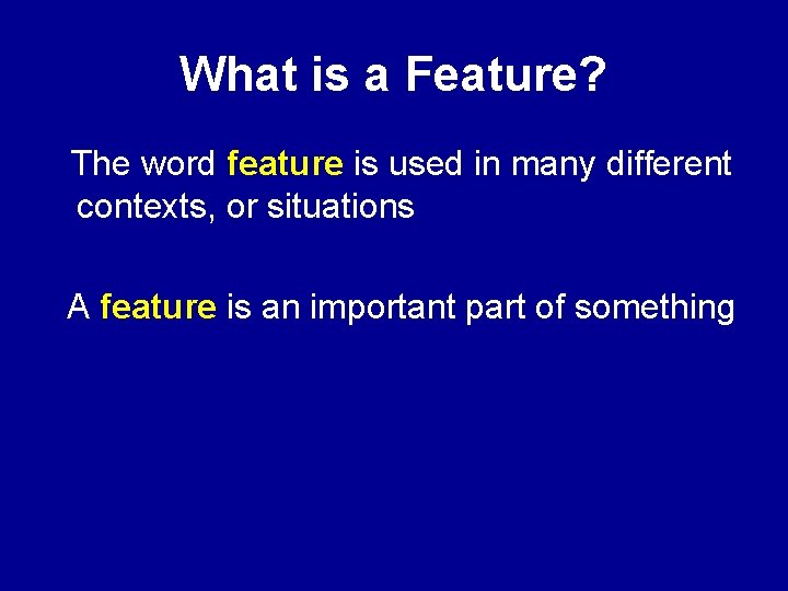 What is a Feature? The word feature is used in many different contexts, or