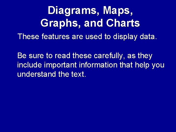 Diagrams, Maps, Graphs, and Charts These features are used to display data. Be sure