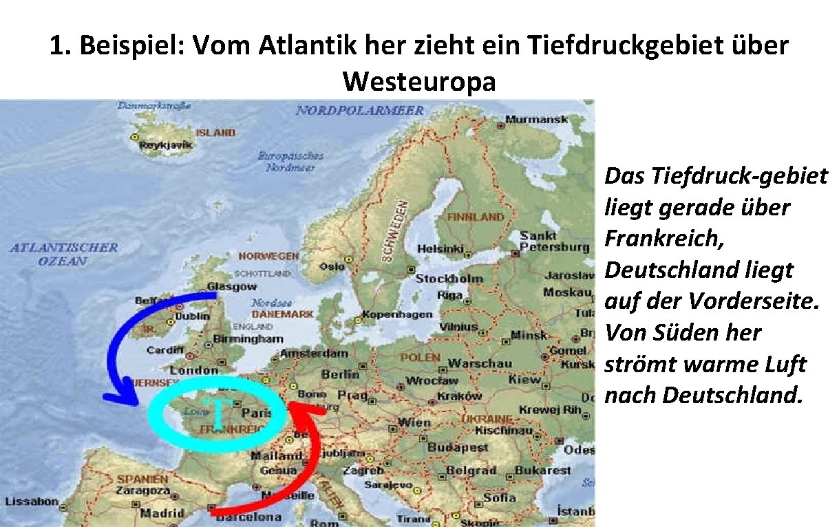 1. Beispiel: Vom Atlantik her zieht ein Tiefdruckgebiet über Westeuropa Das Tiefdruck-gebiet liegt gerade