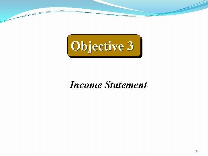 Objective 3 Income Statement 11 