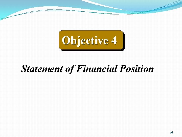 Objective 4 Statement of Financial Position 16 