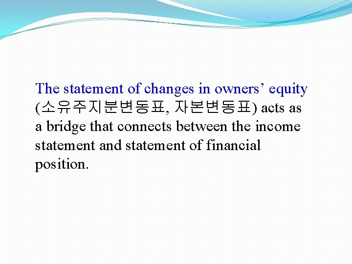The statement of changes in owners’ equity (소유주지분변동표, 자본변동표) acts as a bridge that