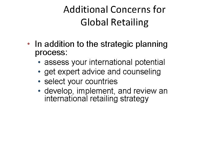 Additional Concerns for Global Retailing • In addition to the strategic planning process: •