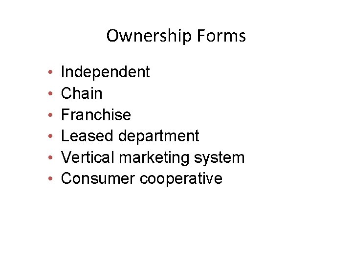 Ownership Forms • • • Independent Chain Franchise Leased department Vertical marketing system Consumer