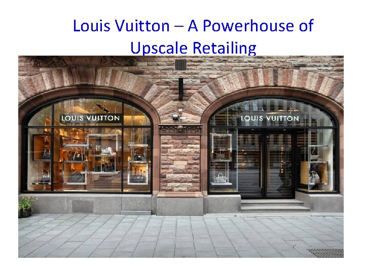 Louis Vuitton – A Powerhouse of Upscale Retailing 