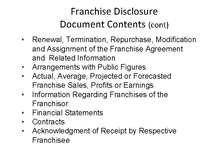 Franchise Disclosure Document Contents (cont) • • Renewal, Termination, Repurchase, Modification and Assignment of