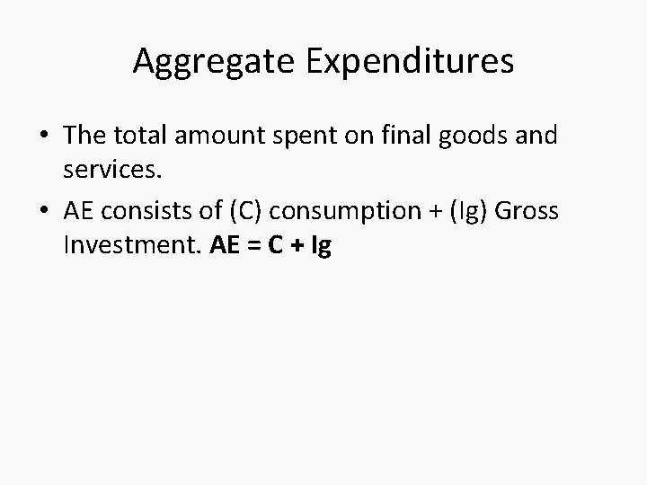 Aggregate Expenditures • The total amount spent on final goods and services. • AE