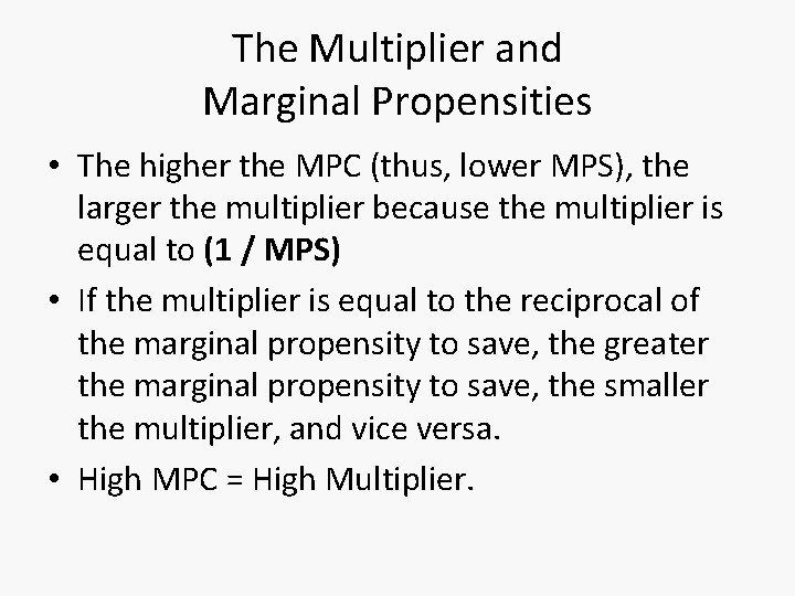 The Multiplier and Marginal Propensities • The higher the MPC (thus, lower MPS), the