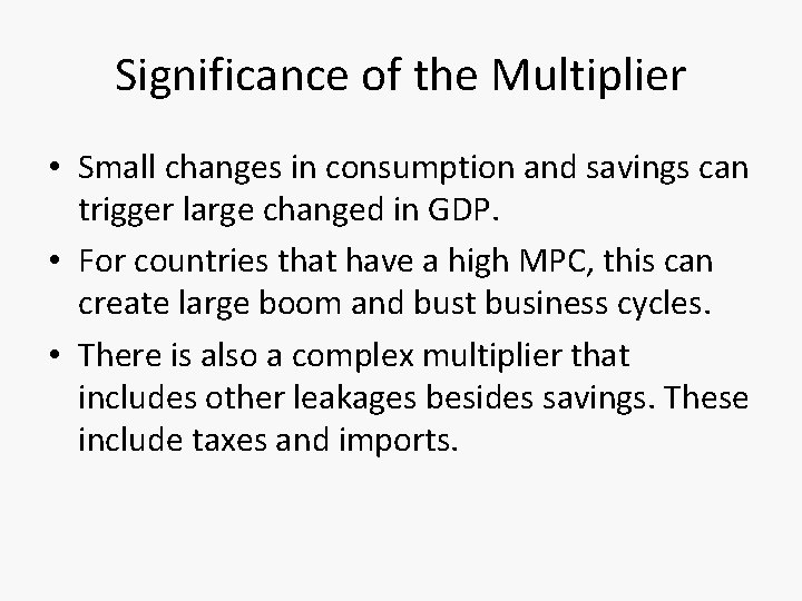 Significance of the Multiplier • Small changes in consumption and savings can trigger large
