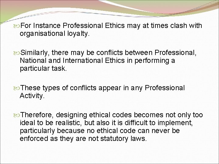  For Instance Professional Ethics may at times clash with organisational loyalty. Similarly, there