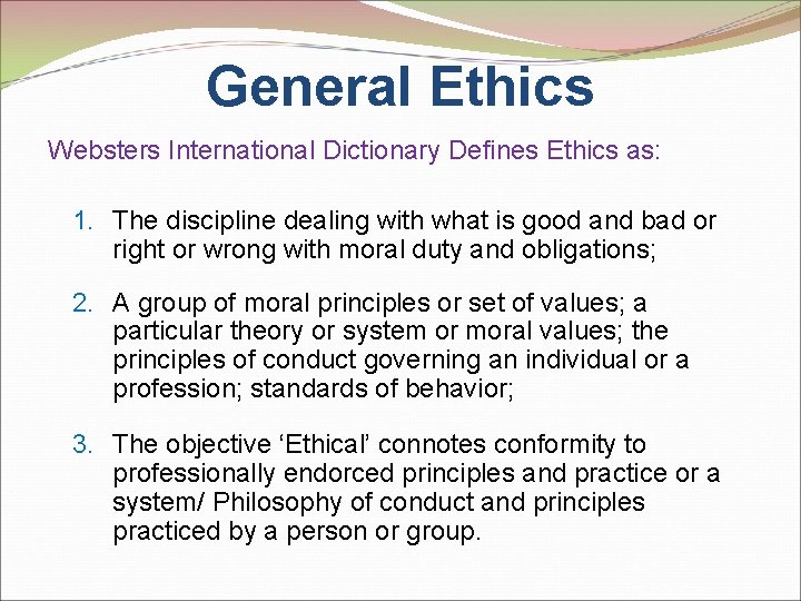 General Ethics Websters International Dictionary Defines Ethics as: 1. The discipline dealing with what