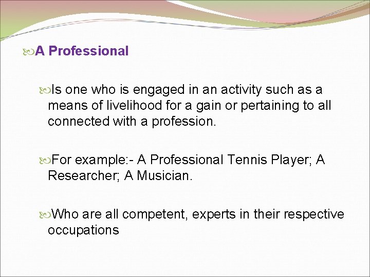  A Professional Is one who is engaged in an activity such as a