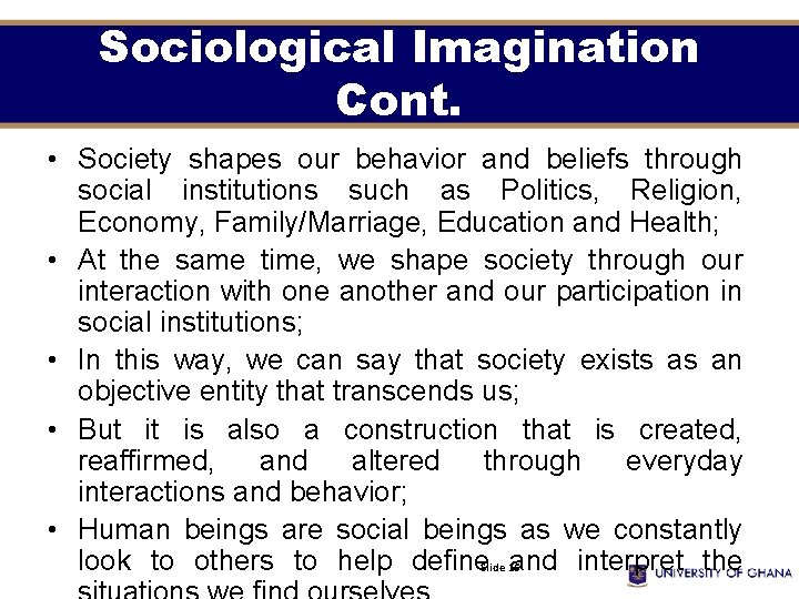 Sociological Imagination Cont. • Society shapes our behavior and beliefs through social institutions such