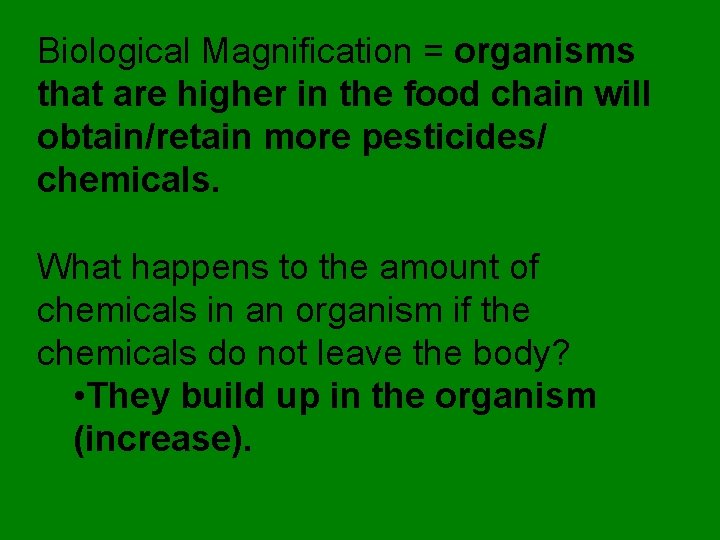 Biological Magnification = organisms that are higher in the food chain will obtain/retain more