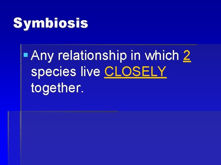 Symbiosis § Any relationship in which 2 species live CLOSELY together. 