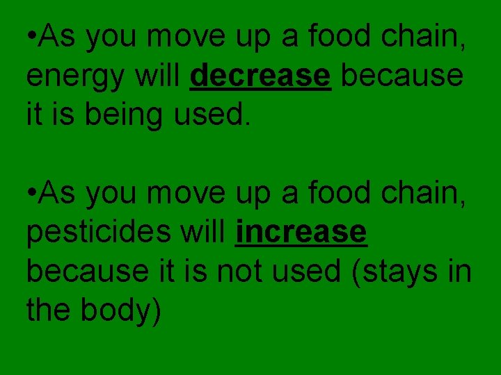  • As you move up a food chain, energy will decrease because it