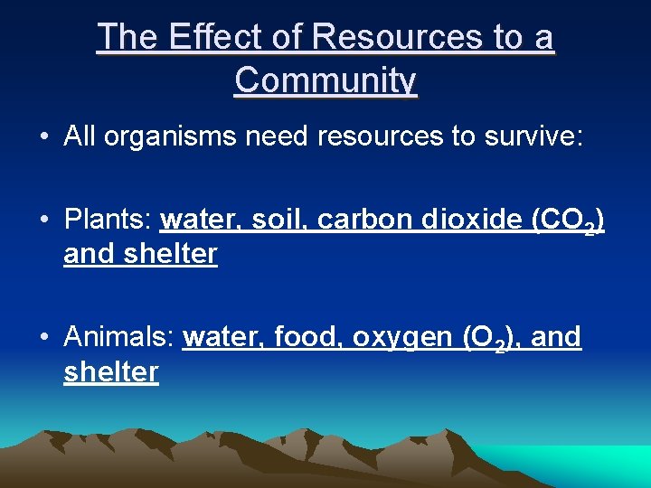 The Effect of Resources to a Community • All organisms need resources to survive: