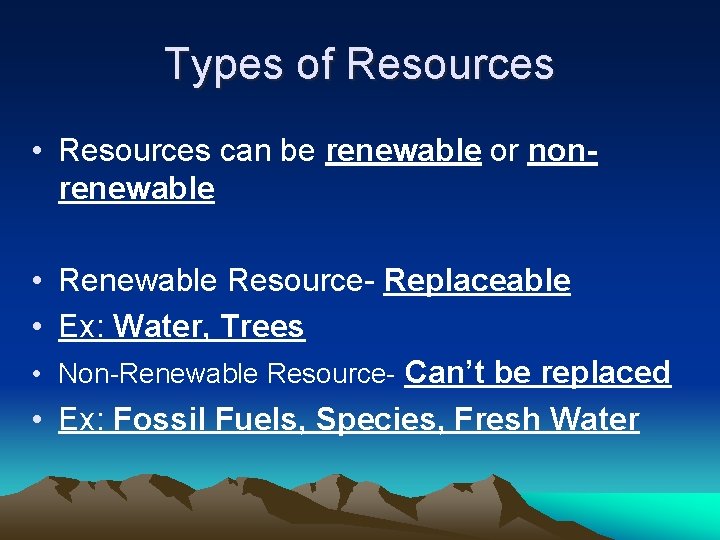 Types of Resources • Resources can be renewable or nonrenewable • Renewable Resource- Replaceable