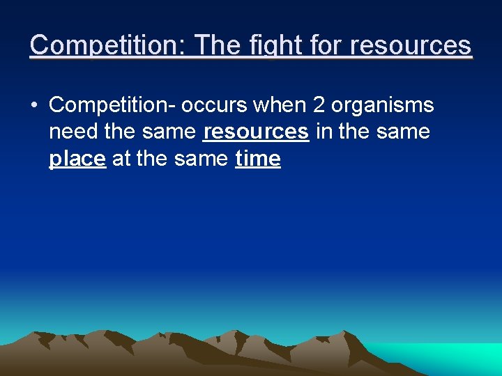 Competition: The fight for resources • Competition- occurs when 2 organisms need the same