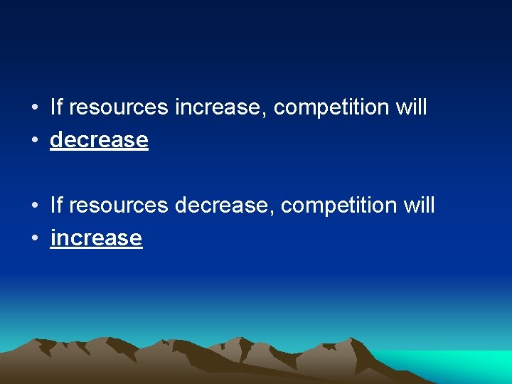  • If resources increase, competition will • decrease • If resources decrease, competition