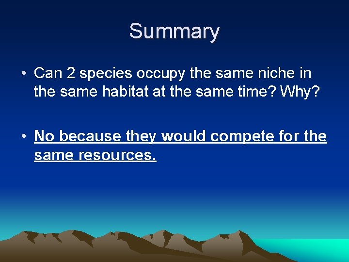 Summary • Can 2 species occupy the same niche in the same habitat at