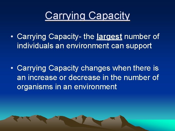 Carrying Capacity • Carrying Capacity- the largest number of individuals an environment can support