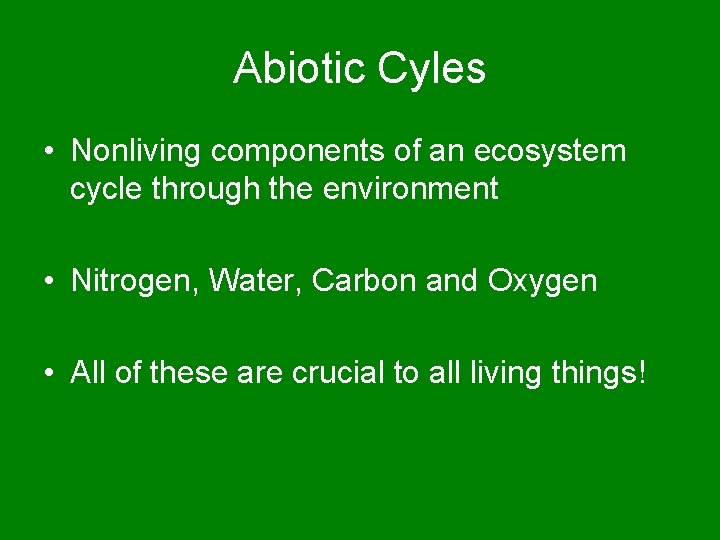 Abiotic Cyles • Nonliving components of an ecosystem cycle through the environment • Nitrogen,