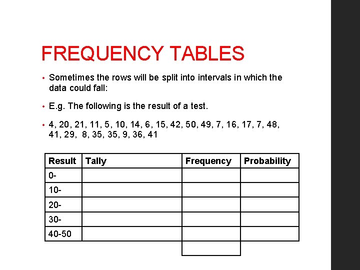 FREQUENCY TABLES • Sometimes the rows will be split into intervals in which the