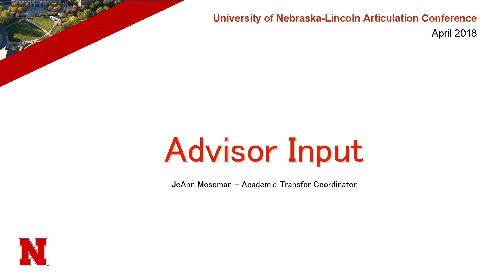 University of Nebraska-Lincoln Articulation Conference April 2018 Advisor Input Jo. Ann Moseman – Academic