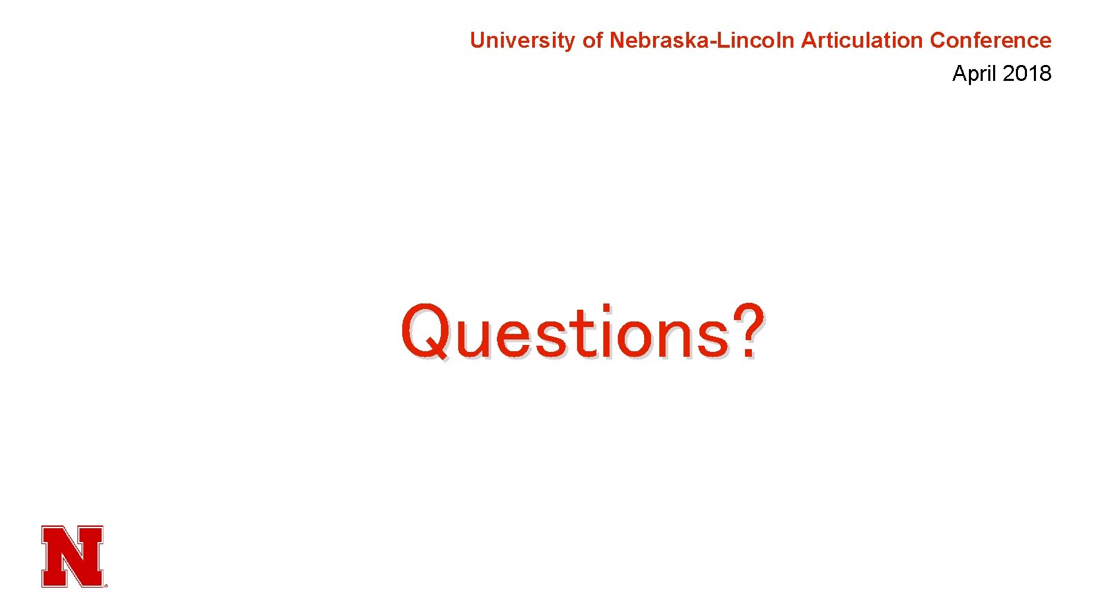 University of Nebraska-Lincoln Articulation Conference April 2018 Questions? 