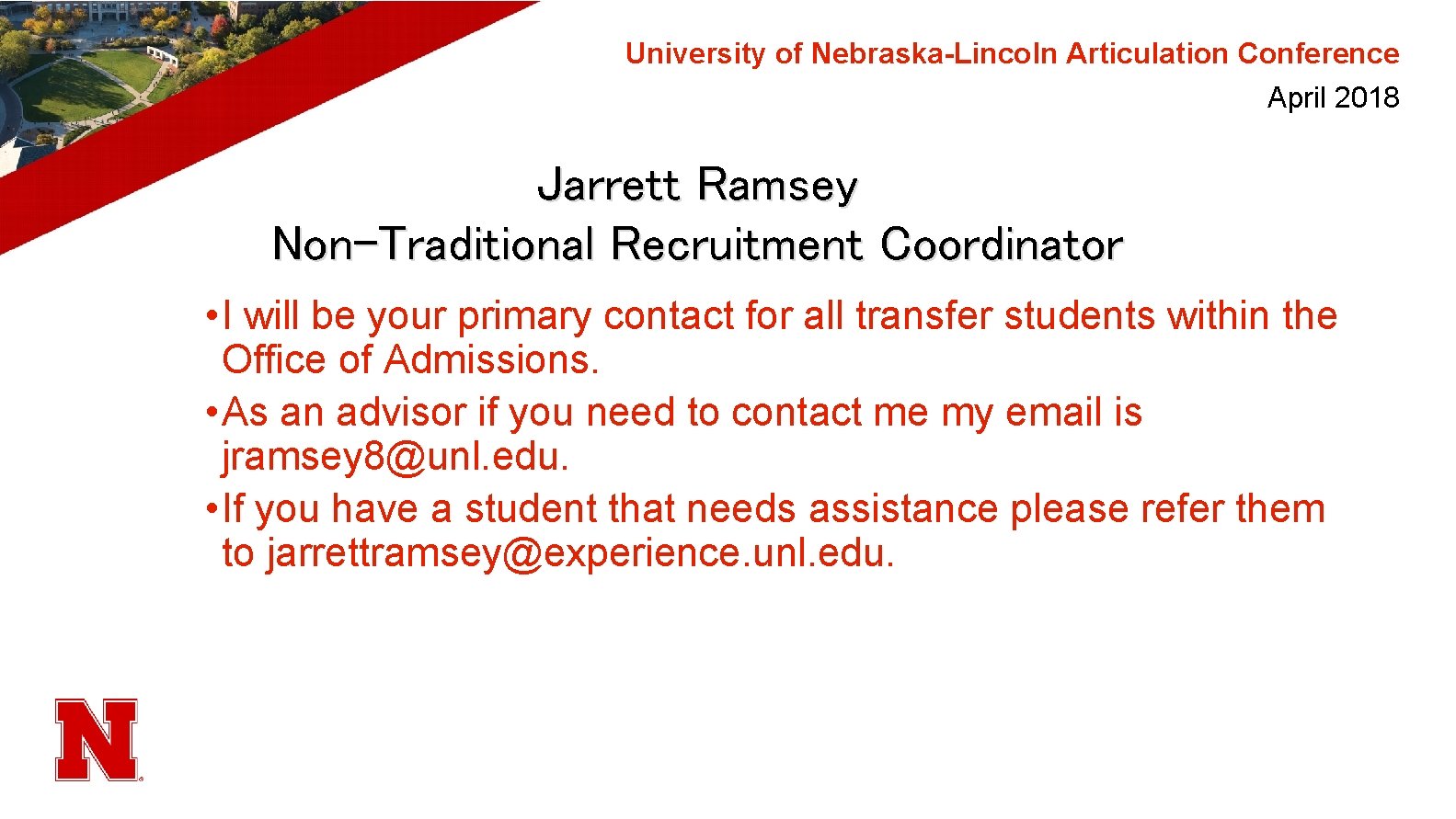 University of Nebraska-Lincoln Articulation Conference April 2018 Jarrett Ramsey Non-Traditional Recruitment Coordinator • I