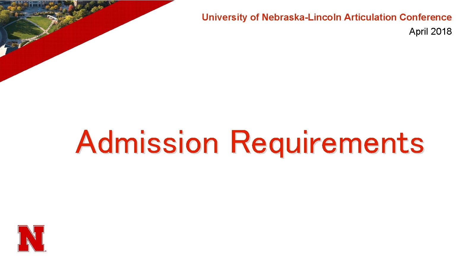 University of Nebraska-Lincoln Articulation Conference April 2018 Admission Requirements 