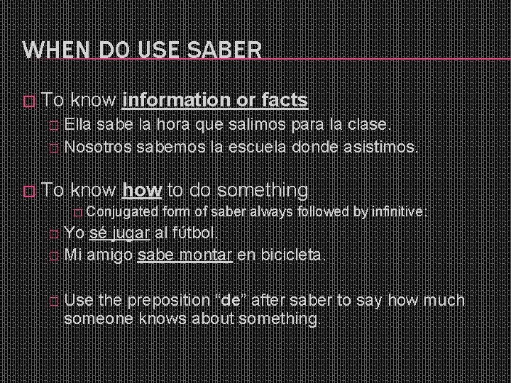 WHEN DO USE SABER � To know information or facts Ella sabe la hora