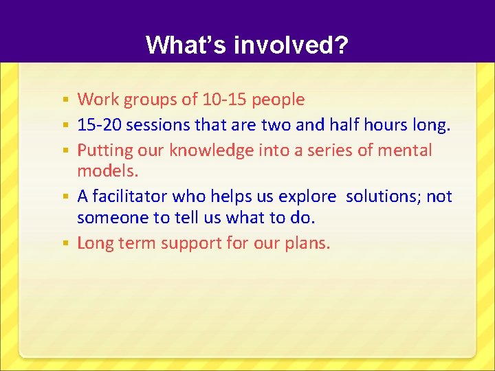 What’s involved? § § § Work groups of 10 -15 people 15 -20 sessions