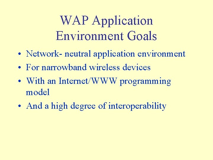 WAP Application Environment Goals • Network- neutral application environment • For narrowband wireless devices