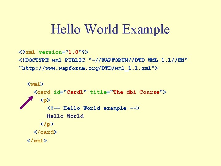 Hello World Example <? xml version="1. 0"? > <!DOCTYPE wml PUBLIC "-//WAPFORUM//DTD WML 1.