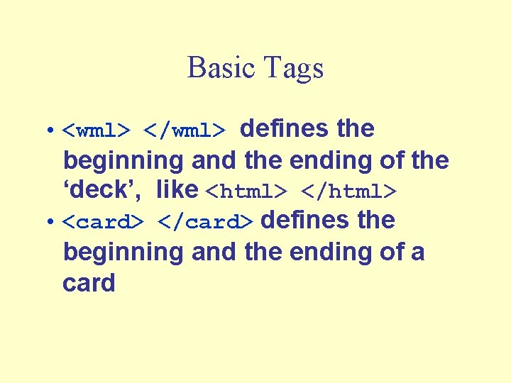 Basic Tags • <wml> </wml> defines the beginning and the ending of the ‘deck’,
