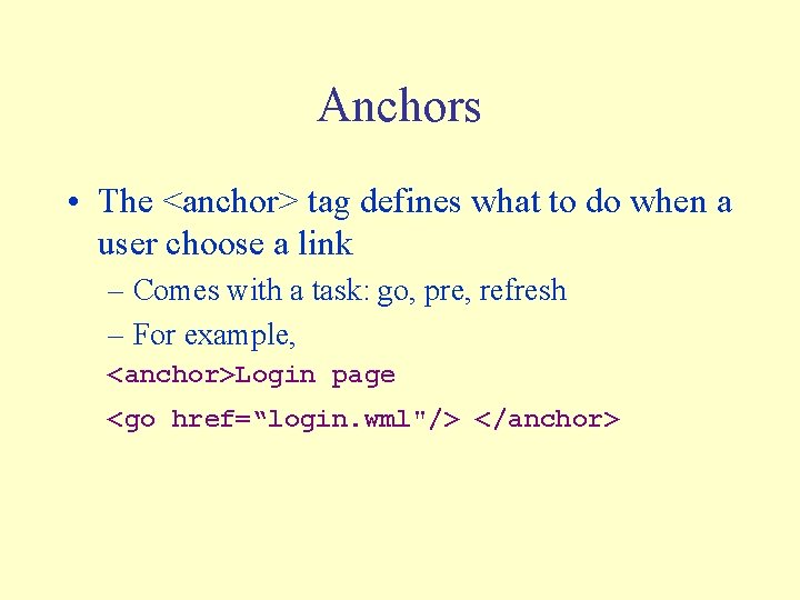 Anchors • The <anchor> tag defines what to do when a user choose a